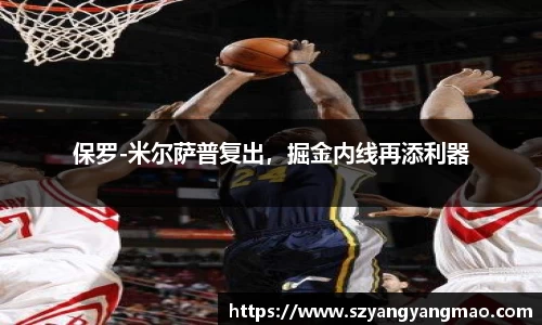 保罗-米尔萨普复出，掘金内线再添利器