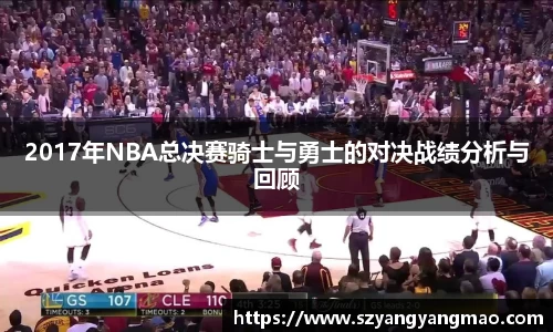 2017年NBA总决赛骑士与勇士的对决战绩分析与回顾