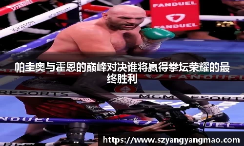 帕圭奥与霍恩的巅峰对决谁将赢得拳坛荣耀的最终胜利
