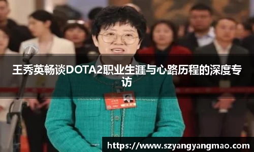 王秀英畅谈DOTA2职业生涯与心路历程的深度专访
